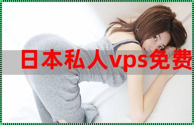 日本私人vps嗯啊（哪家的vps便宜好用?）