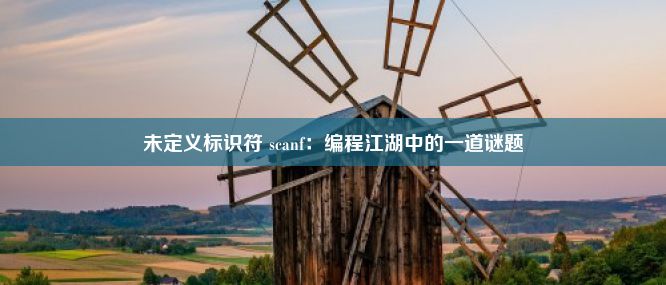 未定义标识符 scanf：编程江湖中的一道谜题