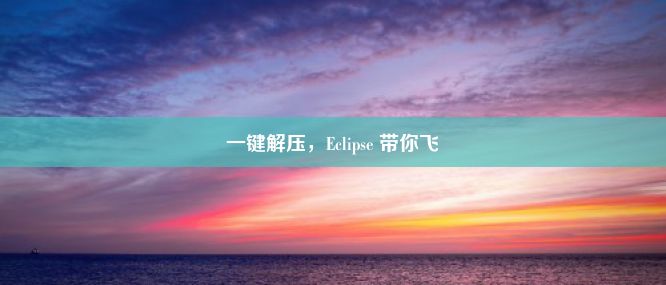 一键解压，Eclipse 带你飞