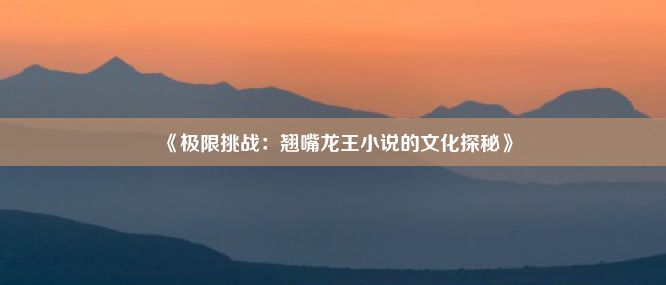 《极限挑战：翘嘴龙王小说的文化探秘》