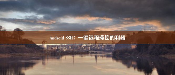 Android SSH：一键远程操控的利器