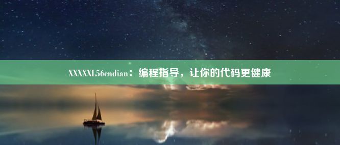 XXXXXL56endian：编程指导，让你的代码更健康