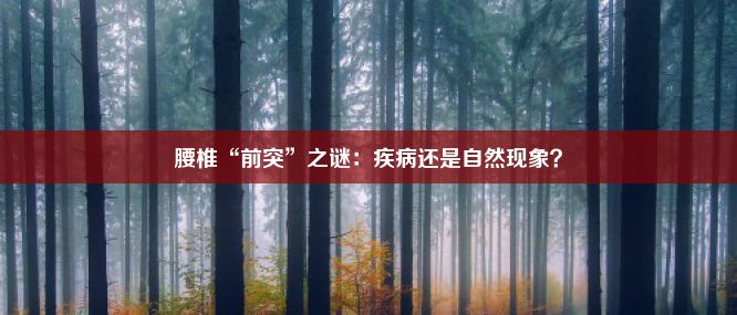 腰椎“前突”之谜：疾病还是自然现象？