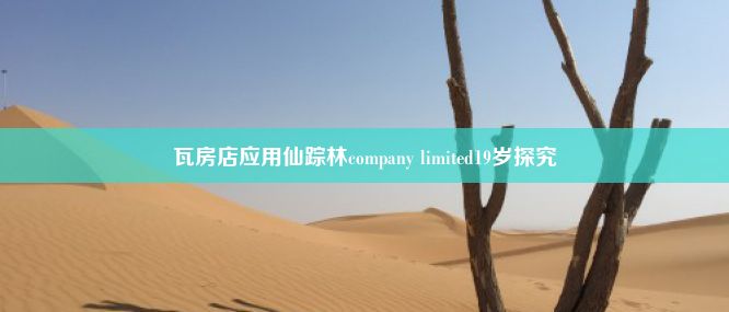 瓦房店应用仙踪林company limited19岁探究