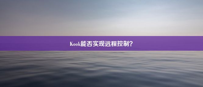 Kook能否实现远程控制？