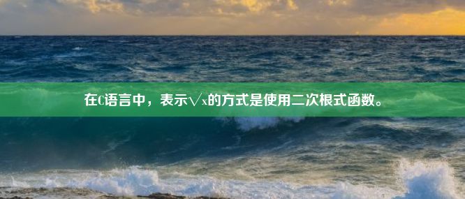 在C语言中，表示√x的方式是使用二次根式函数。