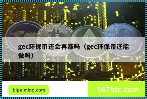 环保币GEC价格今日行情2023，惊现绿色金融新趋势