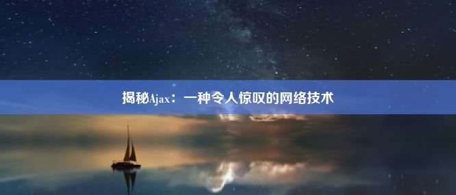 揭秘Ajax：一种令人惊叹的网络技术