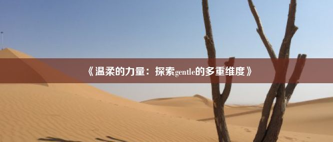 《温柔的力量：探索gentle的多重维度》