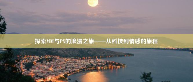 探索MM与PX的浪漫之旅——从科技到情感的旅程