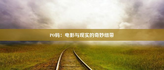 PO码：电影与现实的奇妙纽带