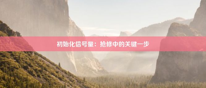 初始化信号量：抢修中的关键一步