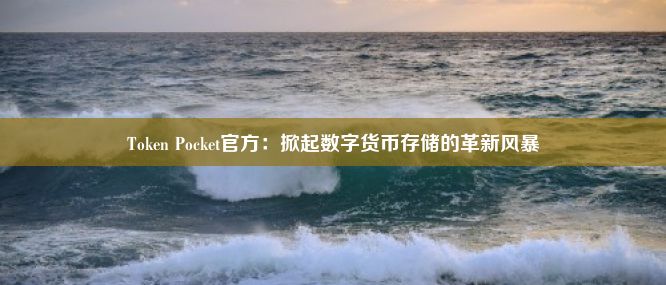 Token Pocket官方：掀起数字货币存储的革新风暴