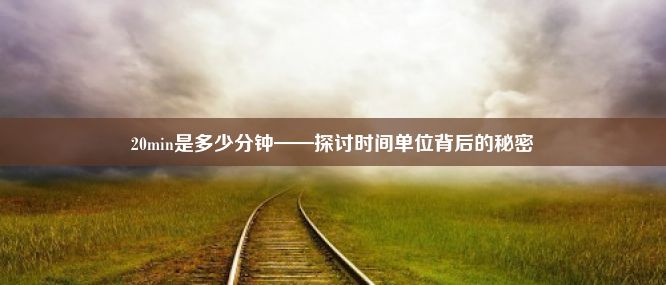 20min是多少分钟——探讨时间单位背后的秘密