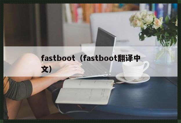 Fastboot 翻译成中文：揭秘快速启动的秘密