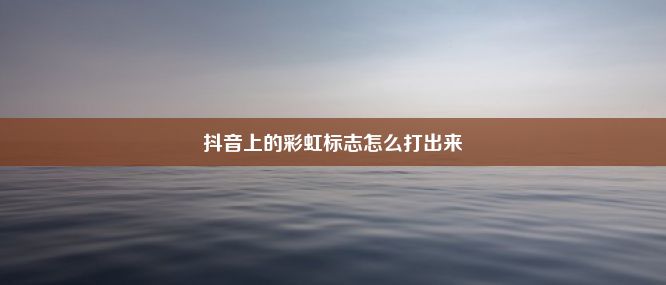 抖音上的彩虹标志怎么打出来