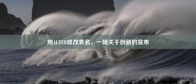 用ALTER修改表名，一场关于创新的宣布