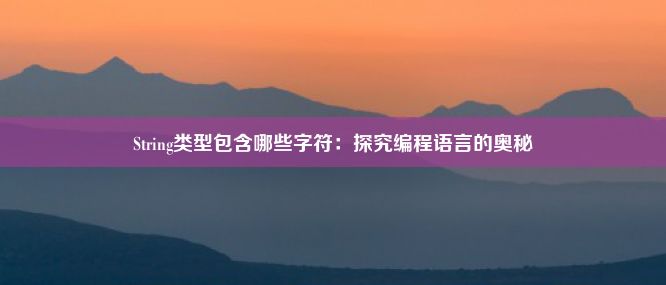 String类型包含哪些字符：探究编程语言的奥秘