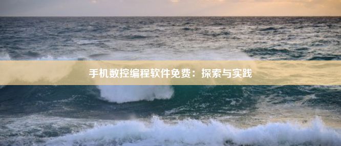 手机数控编程软件免费：探索与实践