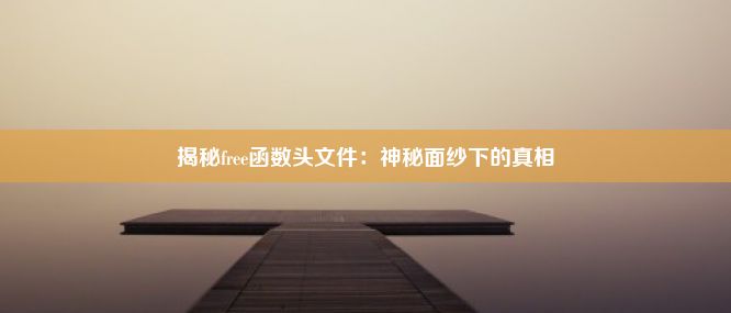 揭秘free函数头文件：神秘面纱下的真相