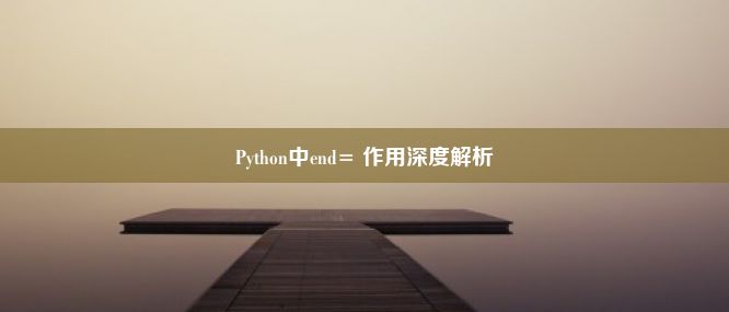 Python中end= 作用深度解析