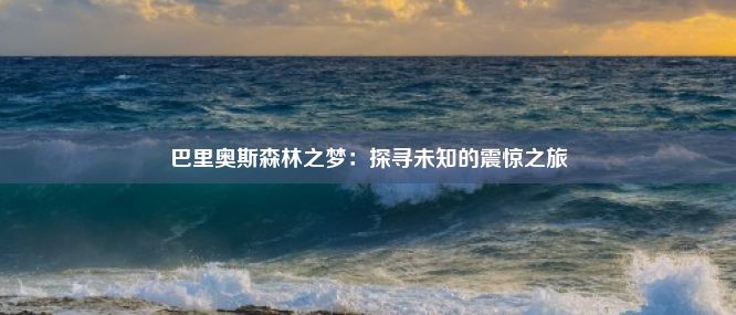 巴里奥斯森林之梦：探寻未知的震惊之旅