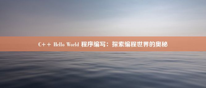 C++ Hello World 程序编写：探索编程世界的奥秘