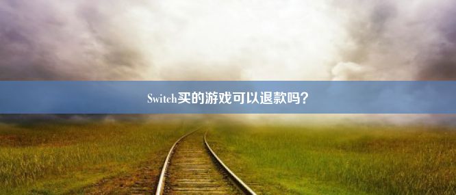 Switch买的游戏可以退款吗？