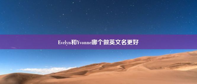 Evelyn和Yvonne哪个做英文名更好