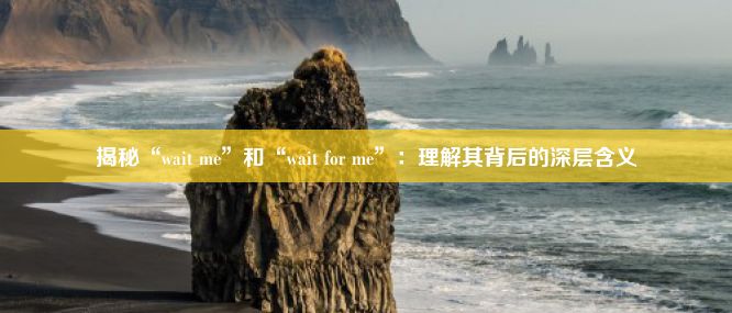 揭秘“wait me”和“wait for me”：理解其背后的深层含义