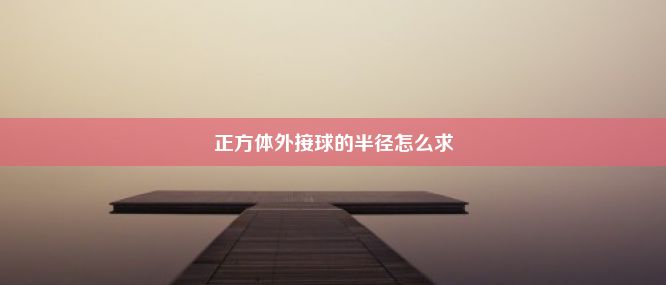 正方体外接球的半径怎么求