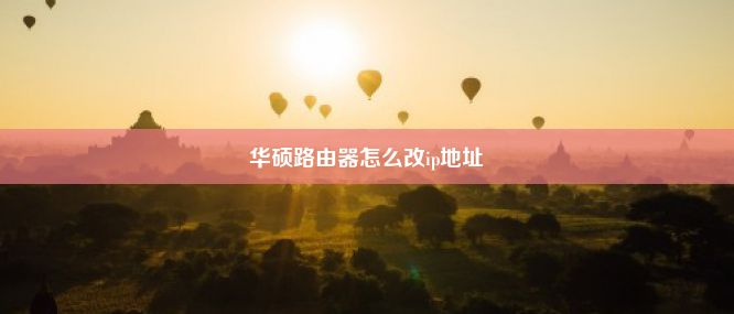 华硕路由器怎么改ip地址