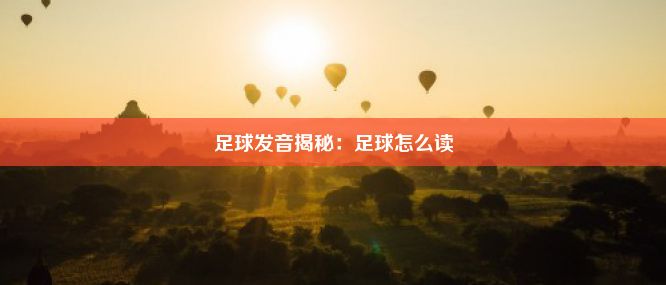 足球发音揭秘：足球怎么读