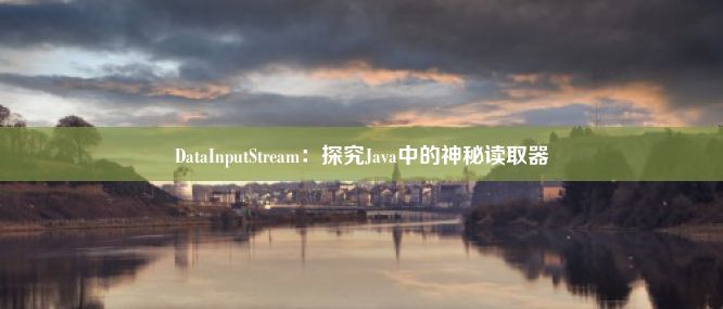 DataInputStream：探究Java中的神秘读取器