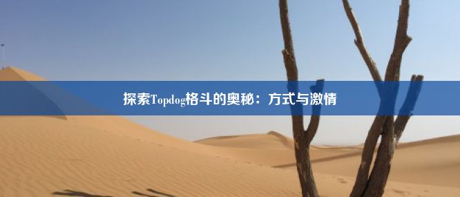 探索Topdog格斗的奥秘：方式与激情