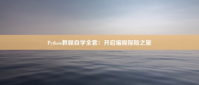 Python教程自学全套：开启编程探险之旅