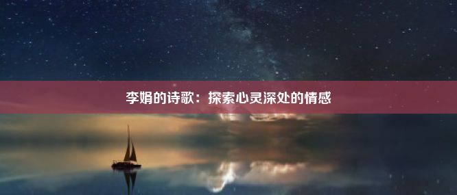 李娟的诗歌：探索心灵深处的情感