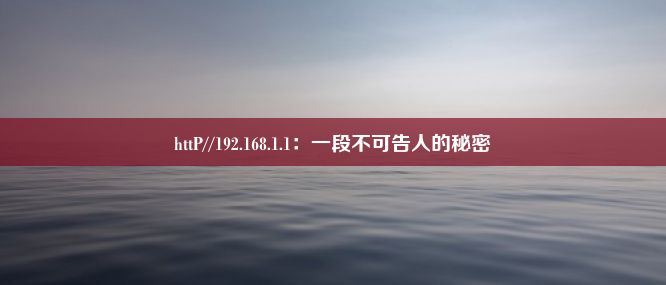 httP//192.168.1.1：一段不可告人的秘密