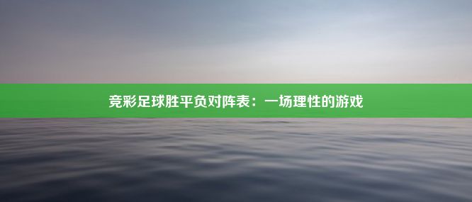 竞彩足球胜平负对阵表：一场理性的游戏