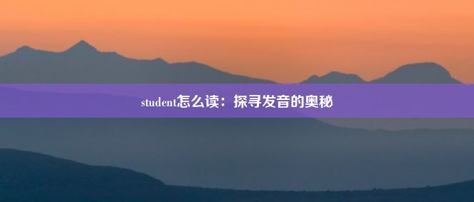 student怎么读：探寻发音的奥秘