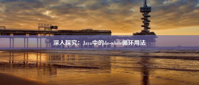 深入探究：Java中的do-while循环用法