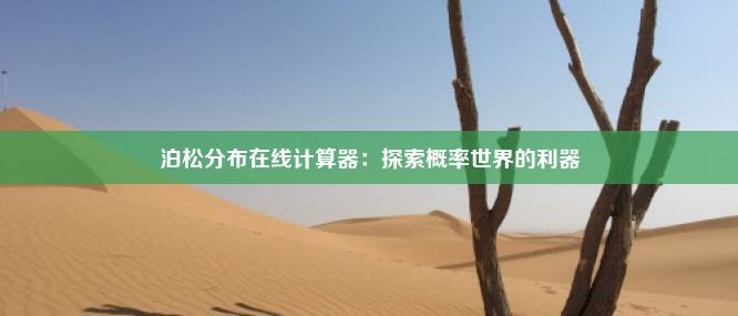 泊松分布在线计算器：探索概率世界的利器