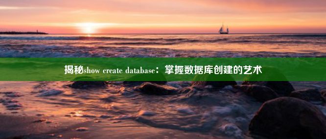 揭秘show create database：掌握数据库创建的艺术