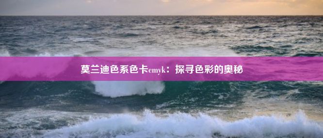 莫兰迪色系色卡cmyk：探寻色彩的奥秘