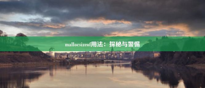 mallocsizeof用法：探秘与警惕