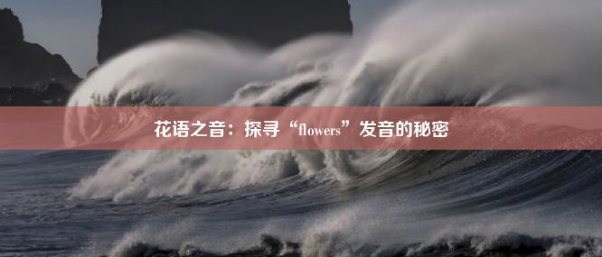 花语之音：探寻“flowers”发音的秘密