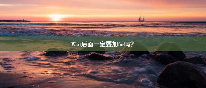 Wait后面一定要加for吗？