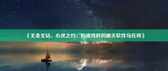 《无金无钻，心灵之约：构建纯粹的聊天软件乌托邦》