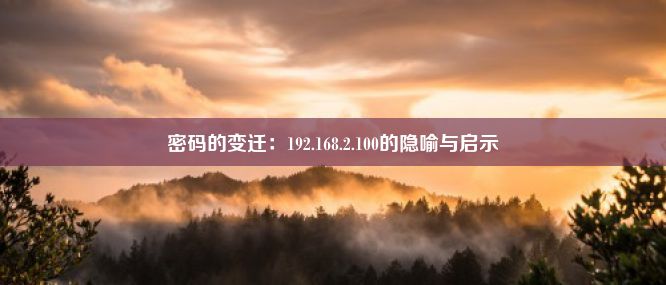 密码的变迁：192.168.2.100的隐喻与启示