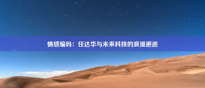 情感编码：任达华与未来科技的浪漫邂逅